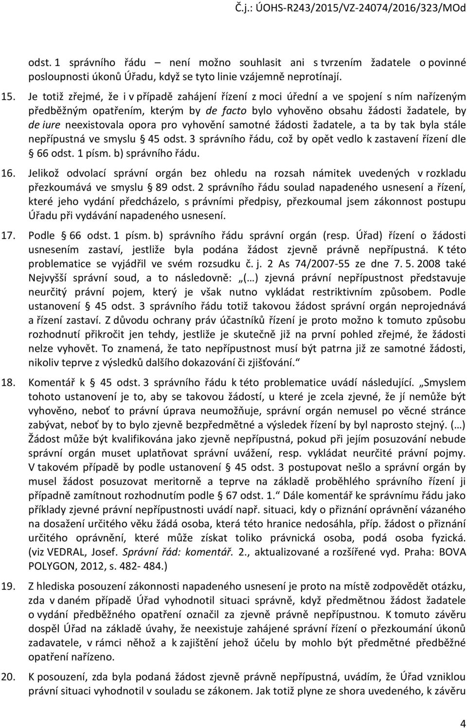 opora pro vyhovění samotné žádosti žadatele, a ta by tak byla stále nepřípustná ve smyslu 45 odst. 3 správního řádu, což by opět vedlo k zastavení řízení dle 66 odst. 1 písm. b) správního řádu. 16.