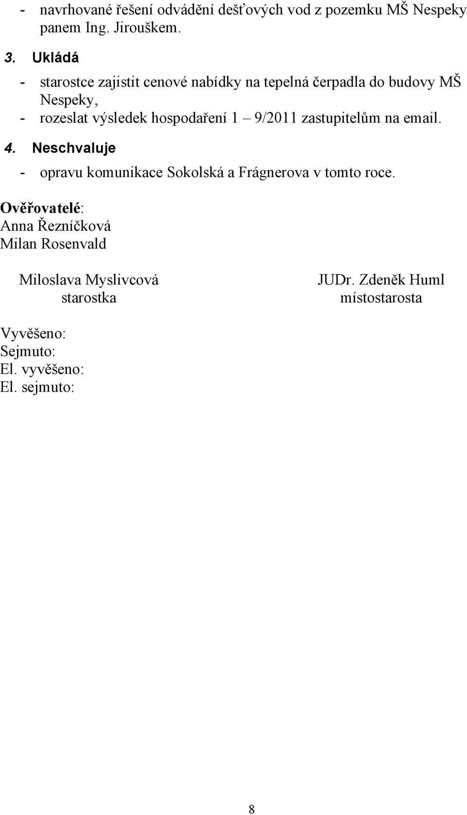 hospodaření 1 9/2011 zastupitelům na email. 4. Neschvaluje - opravu komunikace Sokolská a Frágnerova v tomto roce.