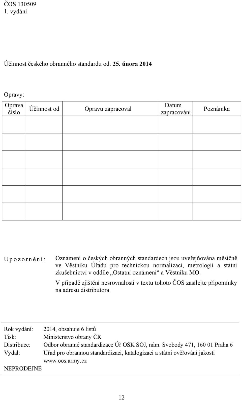 Věstníku Úřadu pro technickou normalizaci, metrologii a státní zkušebnictví v oddíle Ostatní oznámení a Věstníku MO.