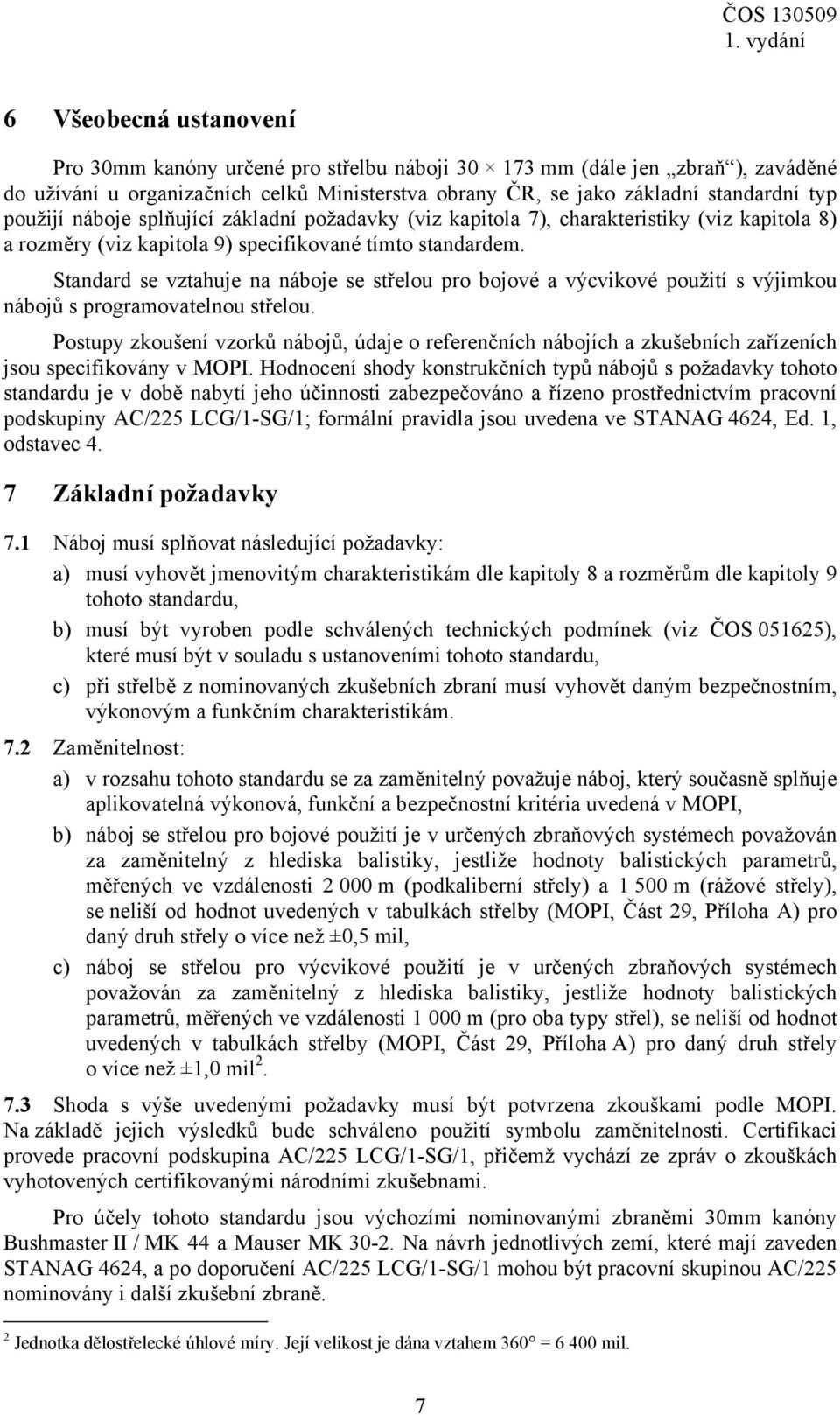 Standard se vztahuje na náboje se střelou pro bojové a výcvikové použití s výjimkou nábojů s programovatelnou střelou.