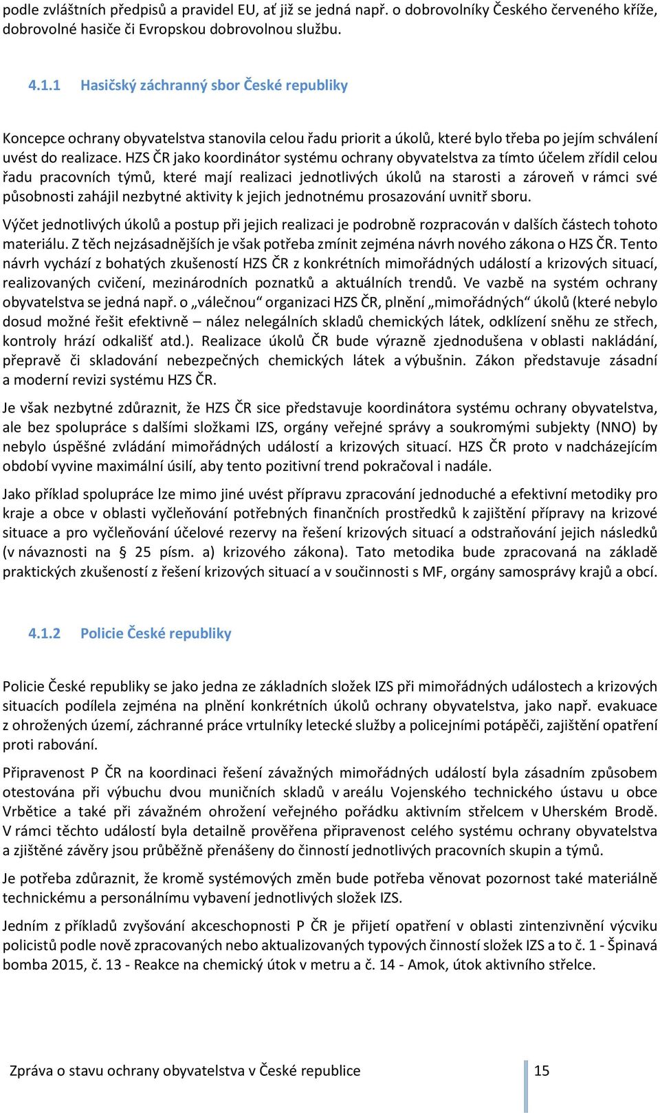 HZS ČR jako koordinátor systému ochrany obyvatelstva za tímto účelem zřídil celou řadu pracovních týmů, které mají realizaci jednotlivých úkolů na starosti a zároveň v rámci své působnosti zahájil