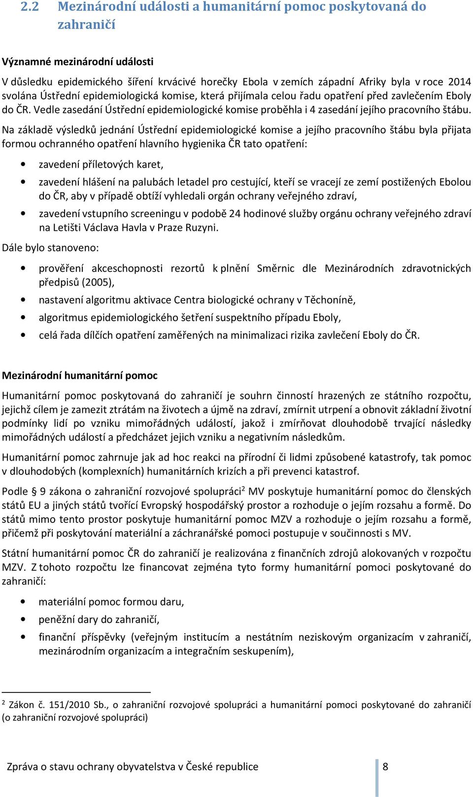 Na základě výsledků jednání Ústřední epidemiologické komise a jejího pracovního štábu byla přijata formou ochranného opatření hlavního hygienika ČR tato opatření: zavedení příletových karet, zavedení