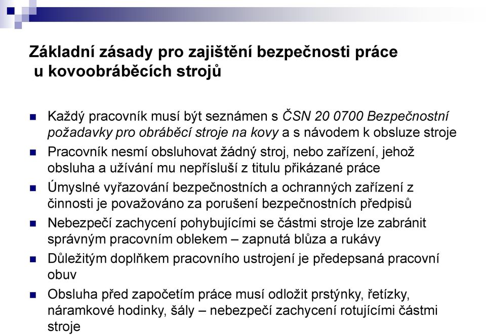 zařízení z činnosti je považováno za porušení bezpečnostních předpisů Nebezpečí zachycení pohybujícími se částmi stroje lze zabránit správným pracovním oblekem zapnutá blůza a rukávy