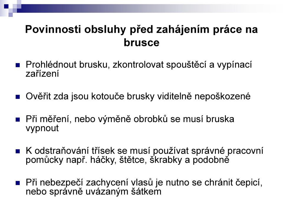 se musí bruska vypnout K odstraňování třísek se musí používat správné pracovní pomůcky např.