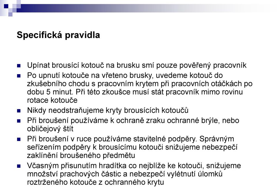 Při této zkoušce musí stát pracovník mimo rovinu rotace kotouče Nikdy neodstraňujeme kryty brousících kotoučů Při broušení používáme k ochraně zraku ochranné brýle, nebo