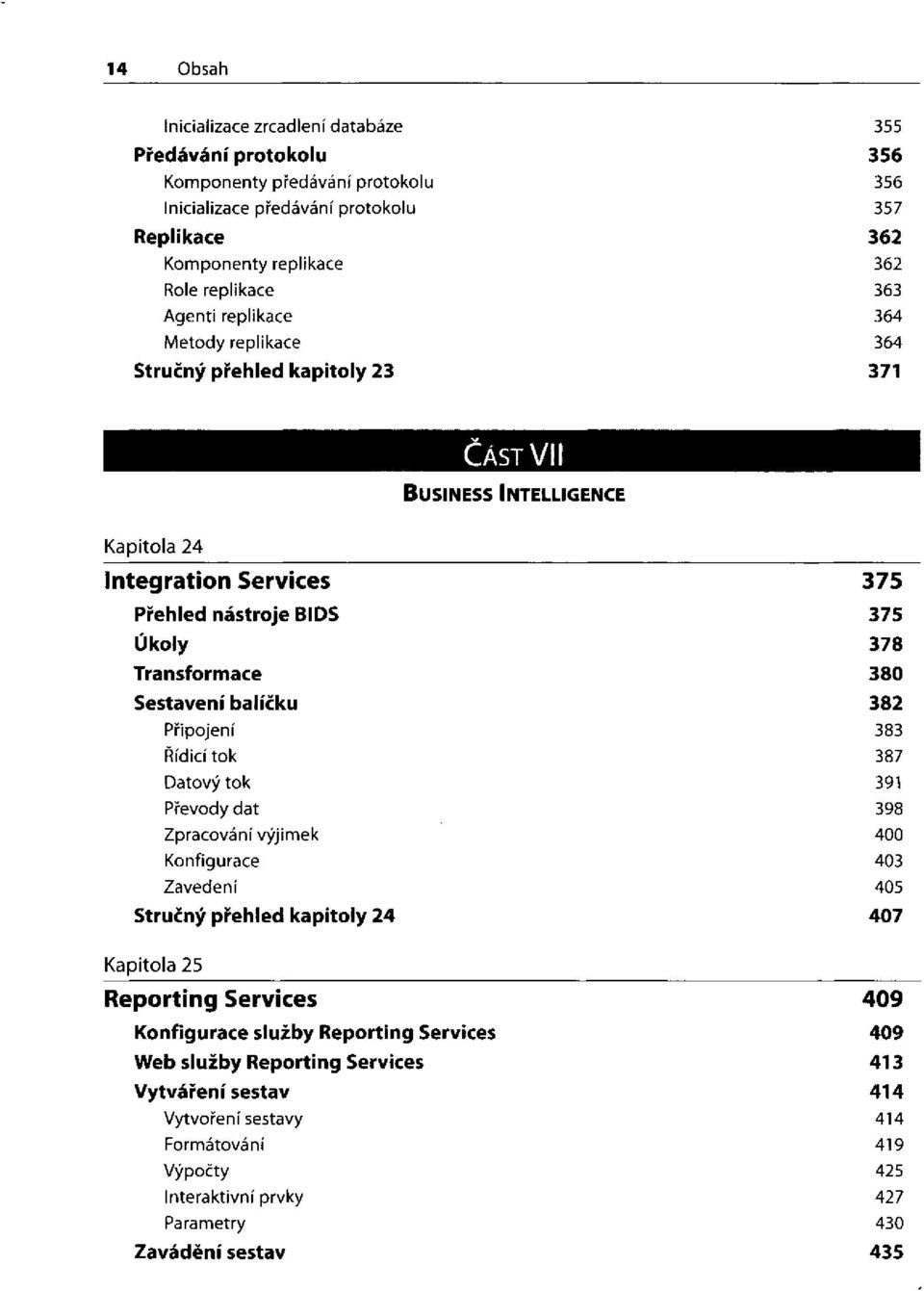 balíčku Připojení Řídicí tok Datový tok Převody dat Zpracování výjimek Konfigurace Zavedení Stručný přehled kapitoly 24 Kapitola 25 Reporting Services