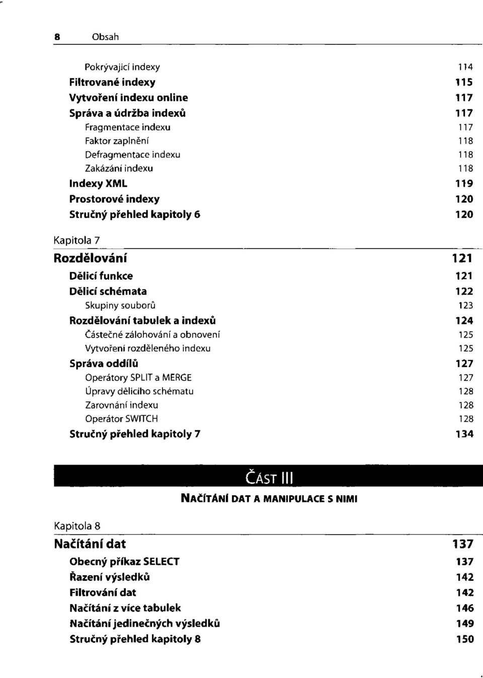 zálohování a obnovení 125 Vytvoření rozděleného indexu 125 Správa oddílů 127 Operátory SPLIT a MERGE 127 Úpravy dělicího schématu 128 Zarovnání indexu 128 Operátor SWITCH 128 Stručný přehled kapitoly