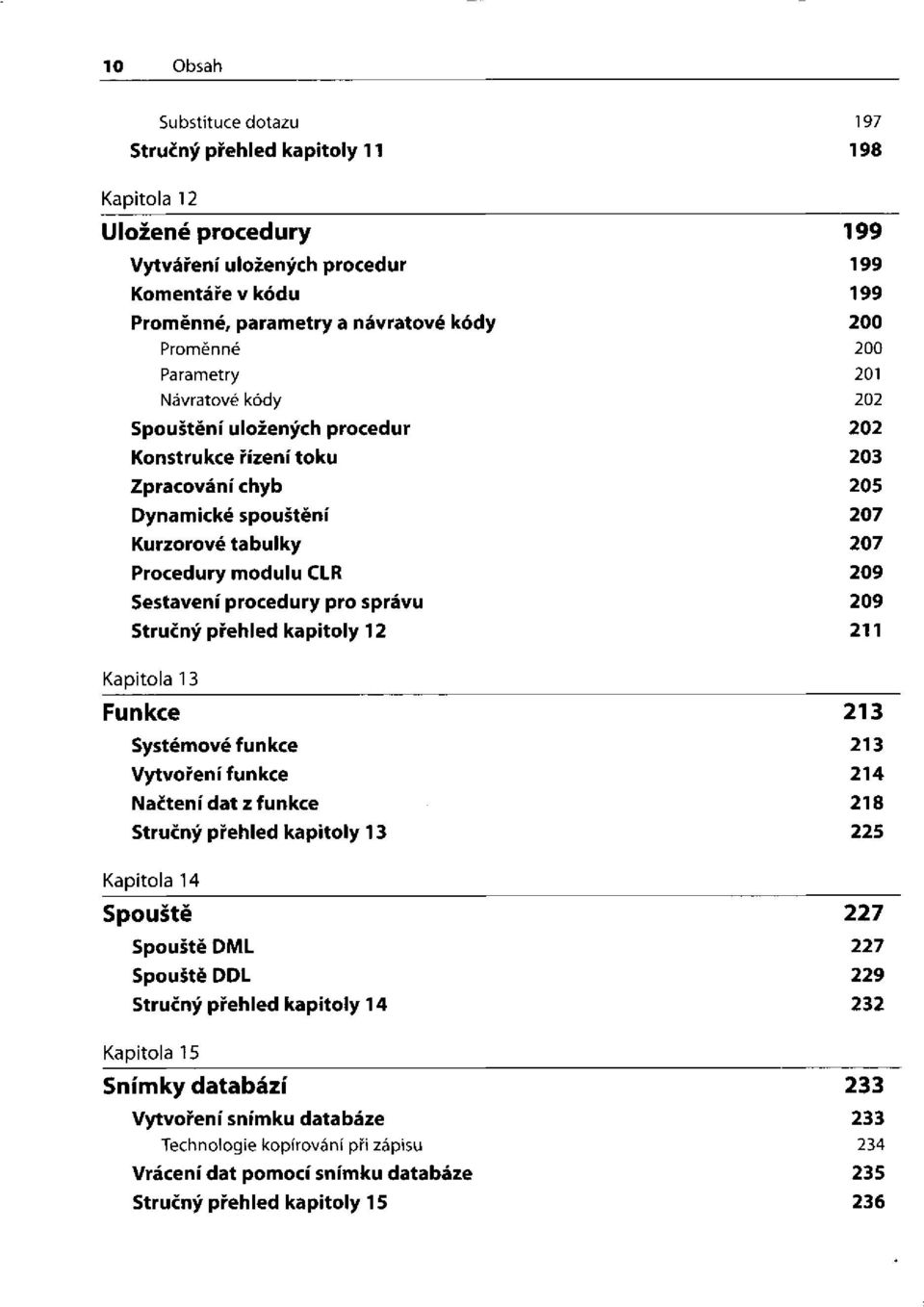 Sestavení procedury pro správu 209 Stručný přehled kapitoly 12 211 Kapitola 13 Funkce 213 Systémové funkce 213 Vytvoření funkce 214 Načtení dat z funkce 218 Stručný přehled kapitoly 13 225 Kapitola