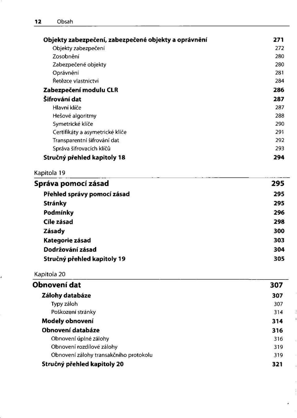 Správa pomocí zásad Přehled správy pomocí zásad Stránky Podmínky Cíle zásad Zásady Kategorie zásad Dodržování zásad Stručný přehled kapitoly 19 Kapitola 20 Obnovení dat Zálohy