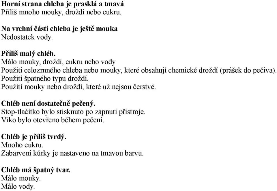 Použití špatného typu droždí. Použití mouky nebo droždí, které už nejsou čerstvé. Chléb není dostatečně pečený.