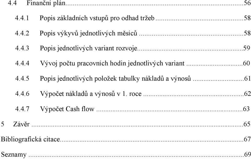 ..60 4.4.5 Popis jednotlivých položek tabulky nákladů a výnosů...61 4.4.6 Výpočet nákladů a výnosů v 1.