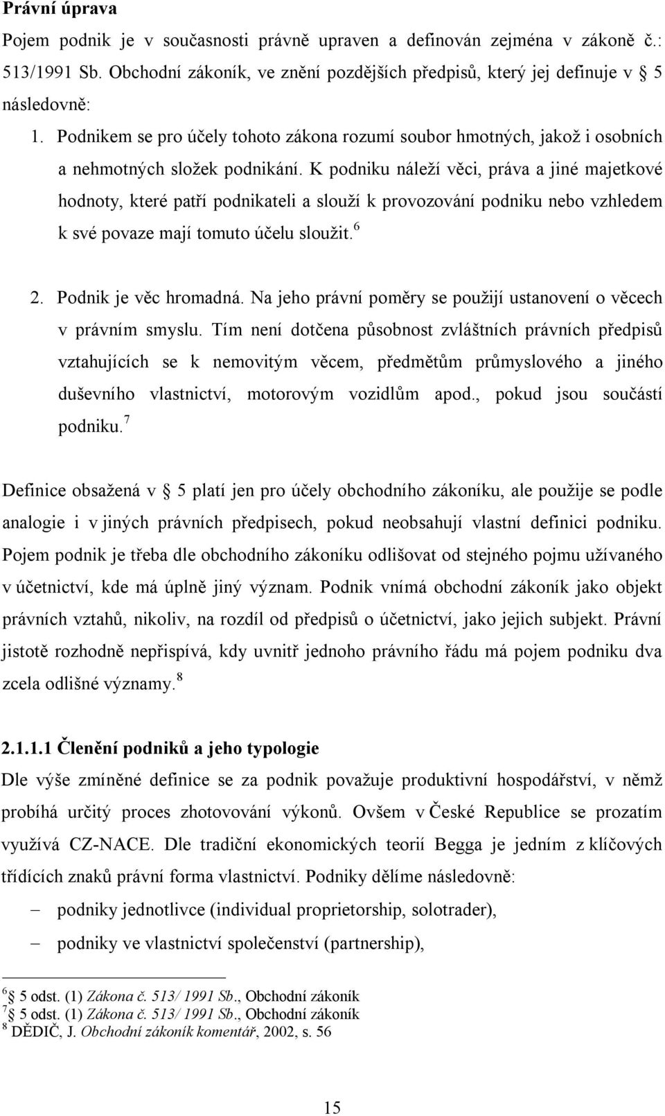 K podniku náleží věci, práva a jiné majetkové hodnoty, které patří podnikateli a slouží k provozování podniku nebo vzhledem k své povaze mají tomuto účelu sloužit. 6 2. Podnik je věc hromadná.