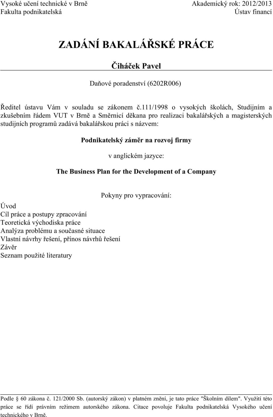 záměr na rozvoj firmy v anglickém jazyce: The Business Plan for the Development of a Company Úvod Cíl práce a postupy zpracování Teoretická východiska práce Analýza problému a současné situace