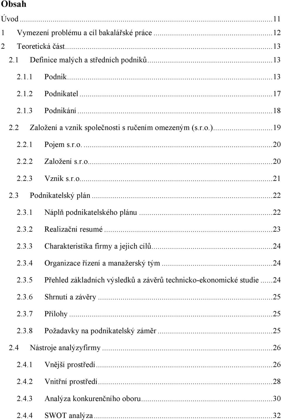 .. 22 2.3.2 Realizační resumé... 23 2.3.3 Charakteristika firmy a jejich cílů... 24 2.3.4 Organizace řízení a manažerský tým... 24 2.3.5 Přehled základních výsledků a závěrů technicko-ekonomické studie.