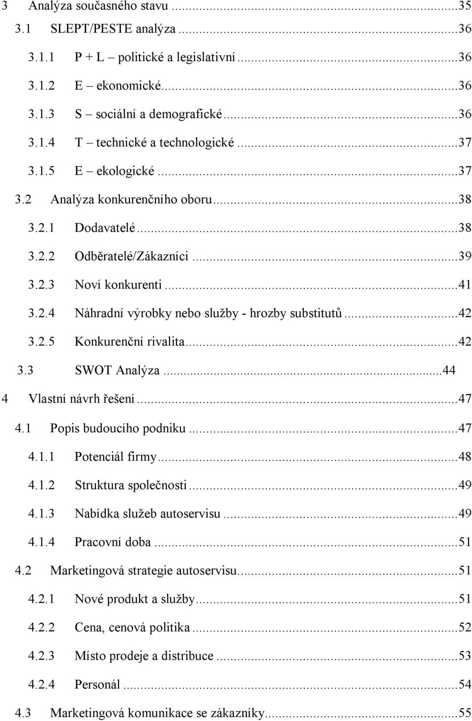 .. 42 3.2.5 Konkurenční rivalita... 42 3.3 SWOT Analýza...44 4 Vlastní návrh řešení... 47 4.1 Popis budoucího podniku... 47 4.1.1 Potenciál firmy... 48 4.1.2 Struktura společnosti... 49 4.1.3 Nabídka služeb autoservisu.