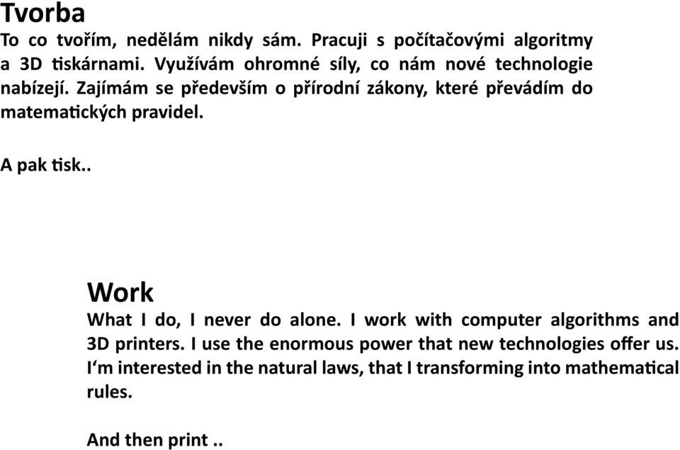 Zajímám se především o přírodní zákony, které převádím do matematických pravidel. A pak tisk.