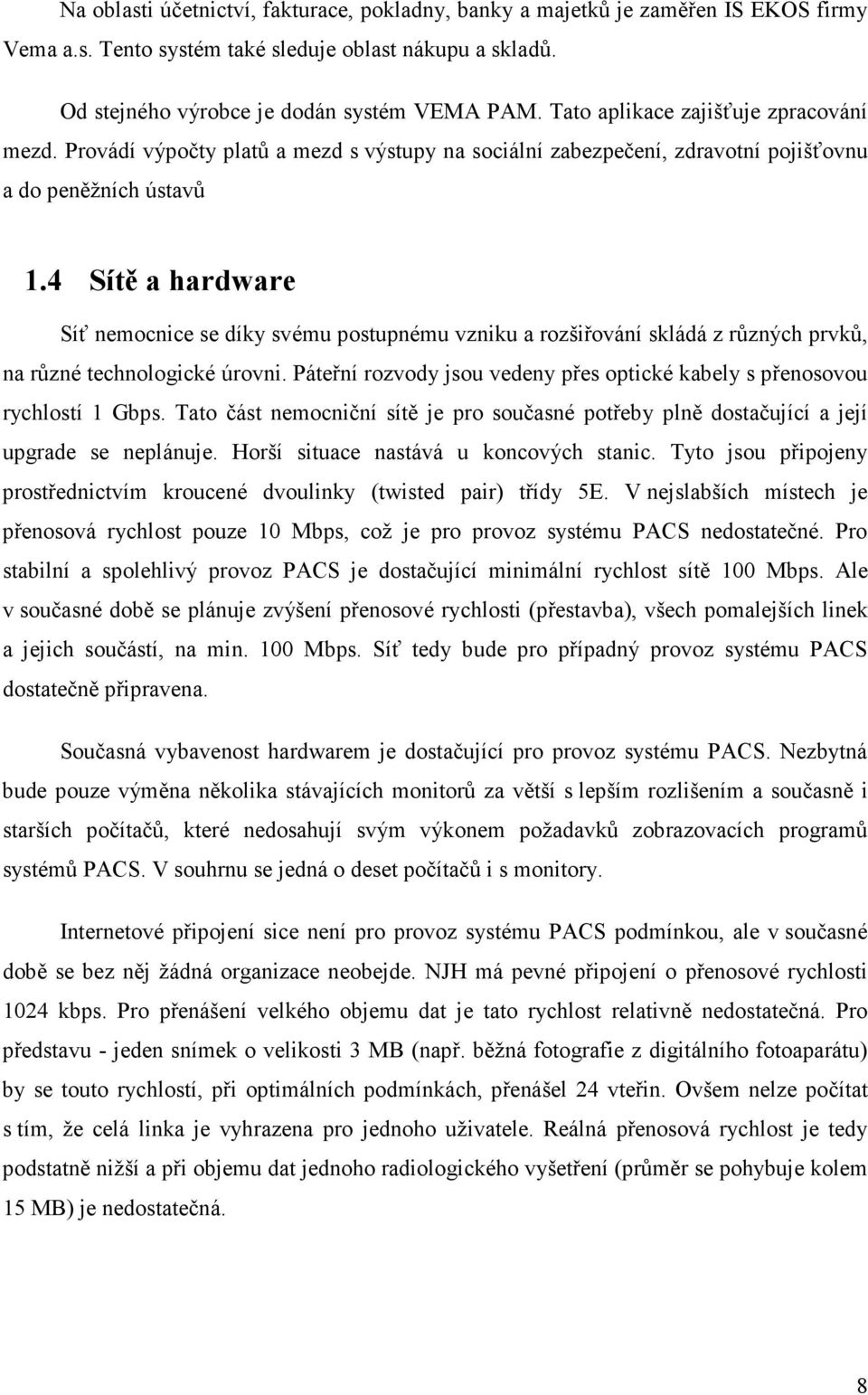 4 Sítě a hardware Síť nemocnice se díky svému postupnému vzniku a rozšiřování skládá z různých prvků, na různé technologické úrovni.