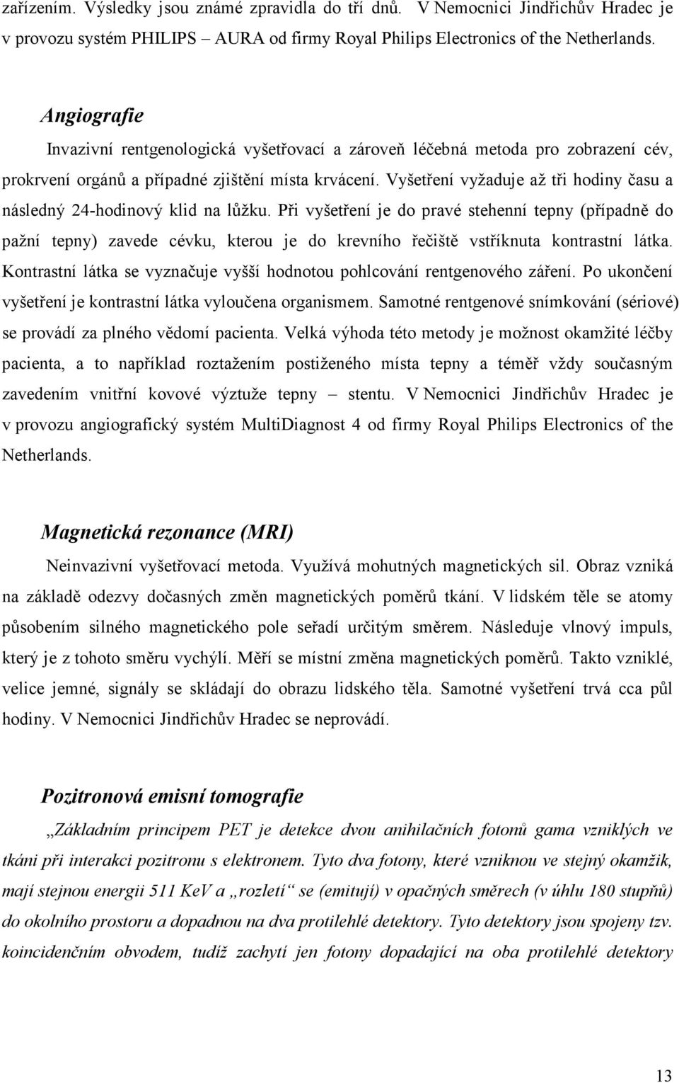 Vyšetření vyžaduje až tři hodiny času a následný 24-hodinový klid na lůžku.