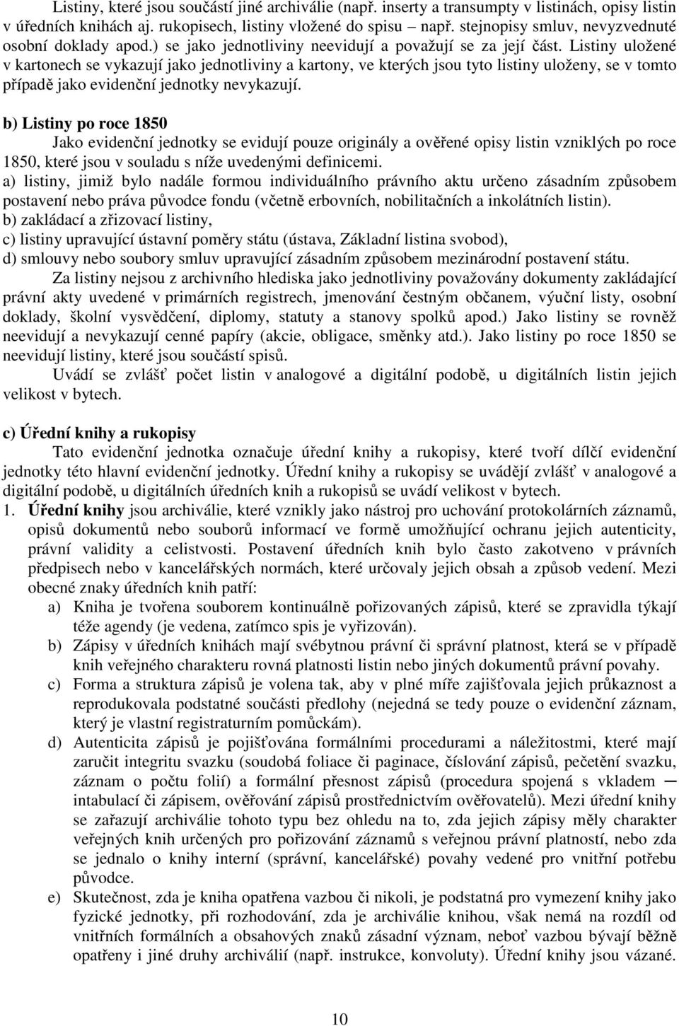 Listiny uložené v kartonech se vykazují jako jednotliviny a kartony, ve kterých jsou tyto listiny uloženy, se v tomto případě jako evidenční jednotky nevykazují.