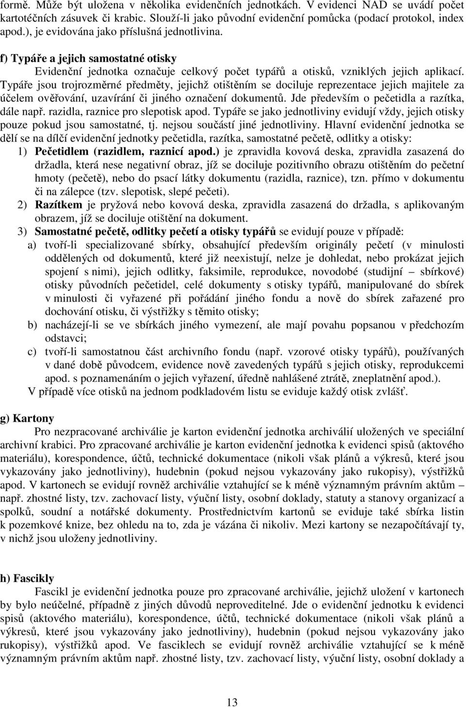 Typáře jsou trojrozměrné předměty, jejichž otištěním se dociluje reprezentace jejich majitele za účelem ověřování, uzavírání či jiného označení dokumentů.