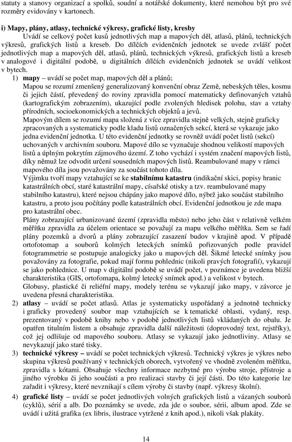 Do dílčích evidenčních jednotek se uvede zvlášť počet jednotlivých map a mapových děl, atlasů, plánů, technických výkresů, grafických listů a kreseb v analogové i digitální podobě, u digitálních