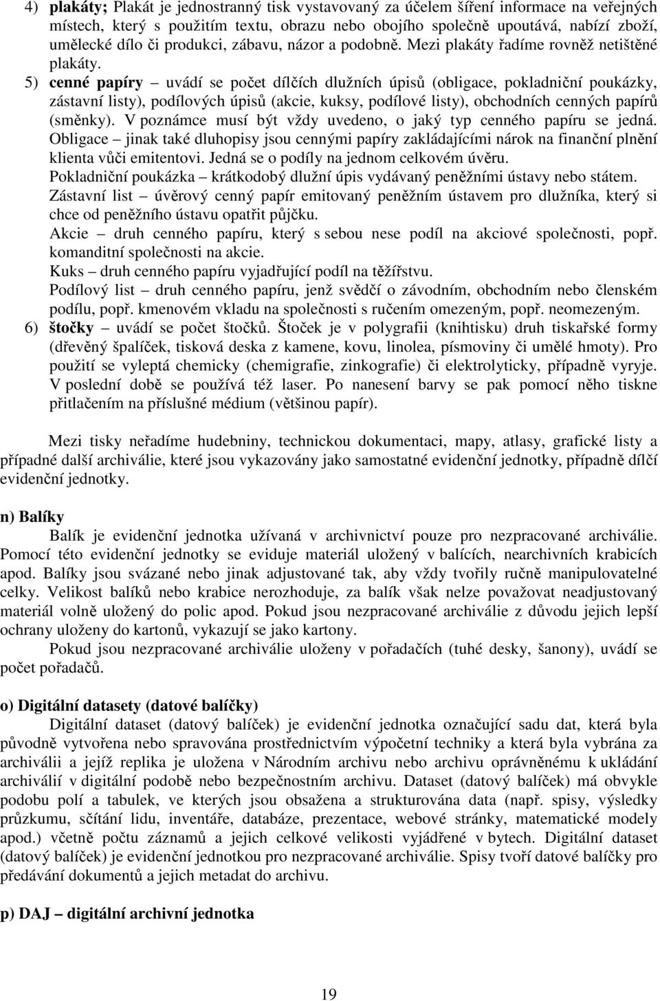 5) cenné papíry uvádí se počet dílčích dlužních úpisů (obligace, pokladniční poukázky, zástavní listy), podílových úpisů (akcie, kuksy, podílové listy), obchodních cenných papírů (směnky).