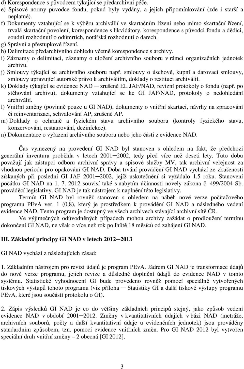 rozhodnutí o odúmrtích, notářská rozhodnutí o darech. g) Správní a přestupkové řízení. h) Delimitace předarchivního dohledu včetně korespondence s archivy.