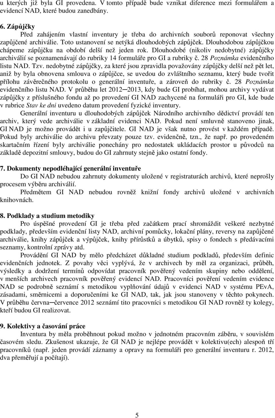 Dlouhodobou zápůjčkou chápeme zápůjčku na období delší než jeden rok. Dlouhodobé (nikoliv nedobytné) zápůjčky archiválií se poznamenávají do rubriky 14 formuláře pro GI a rubriky č.