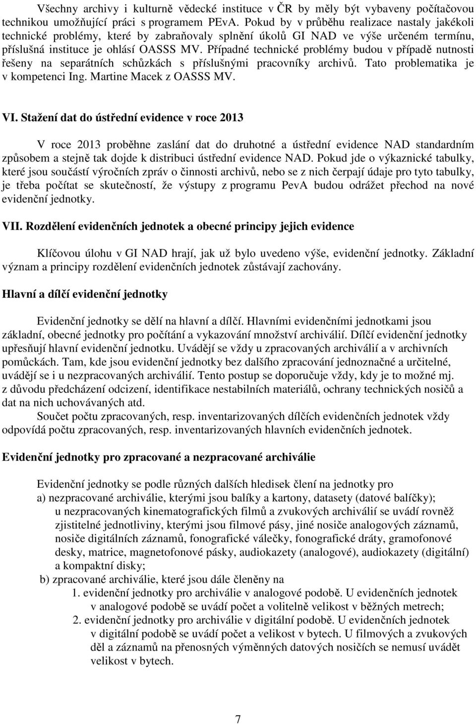 Případné technické problémy budou v případě nutnosti řešeny na separátních schůzkách s příslušnými pracovníky archivů. Tato problematika je v kompetenci Ing. Martine Macek z OASSS MV. VI.