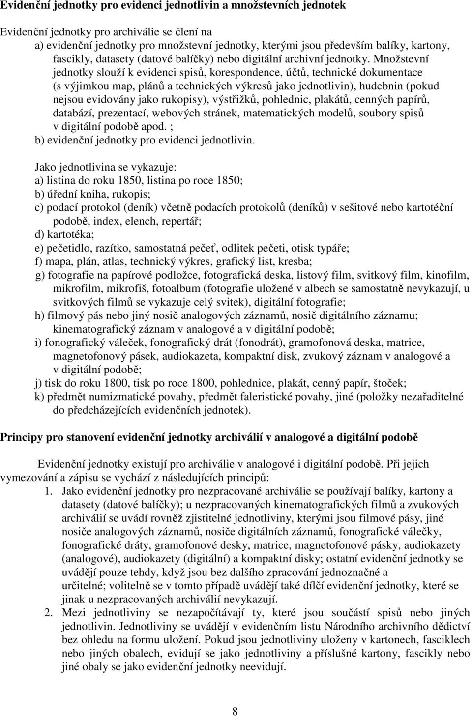 Množstevní jednotky slouží k evidenci spisů, korespondence, účtů, technické dokumentace (s výjimkou map, plánů a technických výkresů jako jednotlivin), hudebnin (pokud nejsou evidovány jako