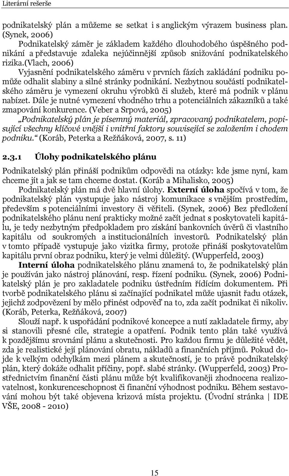 (vlach, 2006) Vyjasnění podnikatelského záměru v prvních fázích zakládání podniku pomůže odhalit slabiny a silné stránky podnikání.