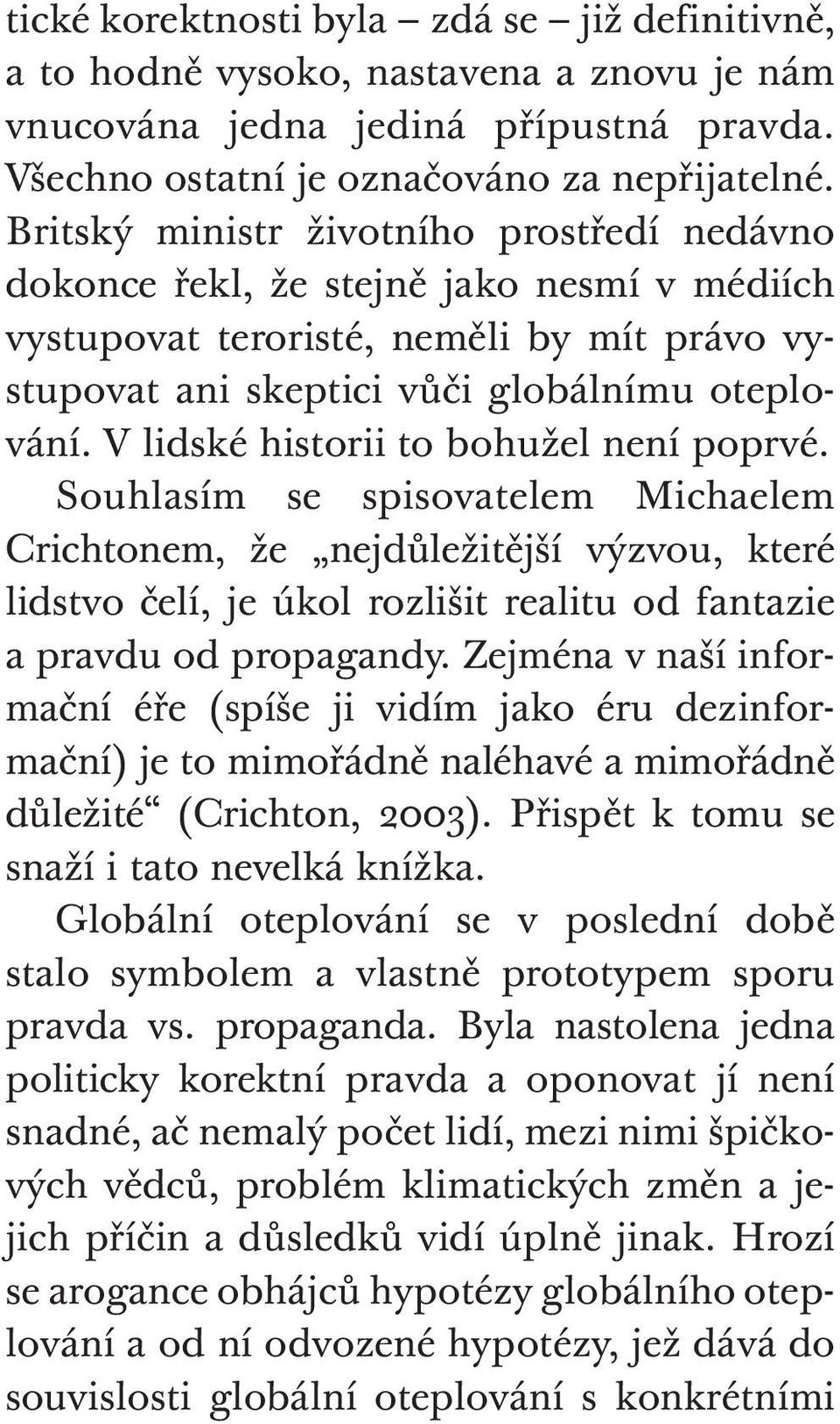 V lidské historii to bohužel není poprvé. Souhlasím se spisovatelem Michaelem Crichto nem, že nejdůležitější výzvou, které lidstvo čelí, je úkol rozlišit realitu od fantazie a pravdu od propagandy.