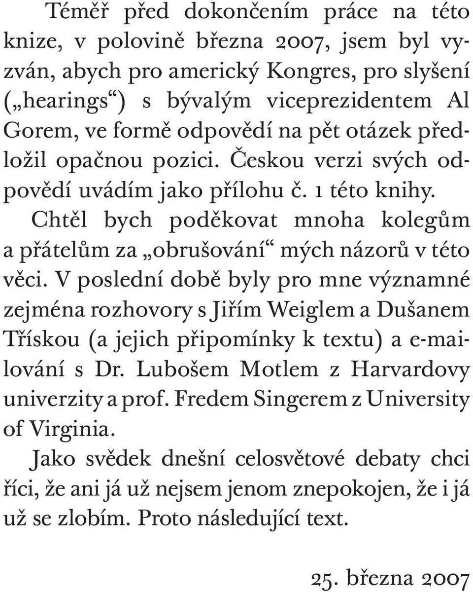 Chtěl bych poděkovat mnoha kolegům a přátelům za obrušování mých názorů v této věci.