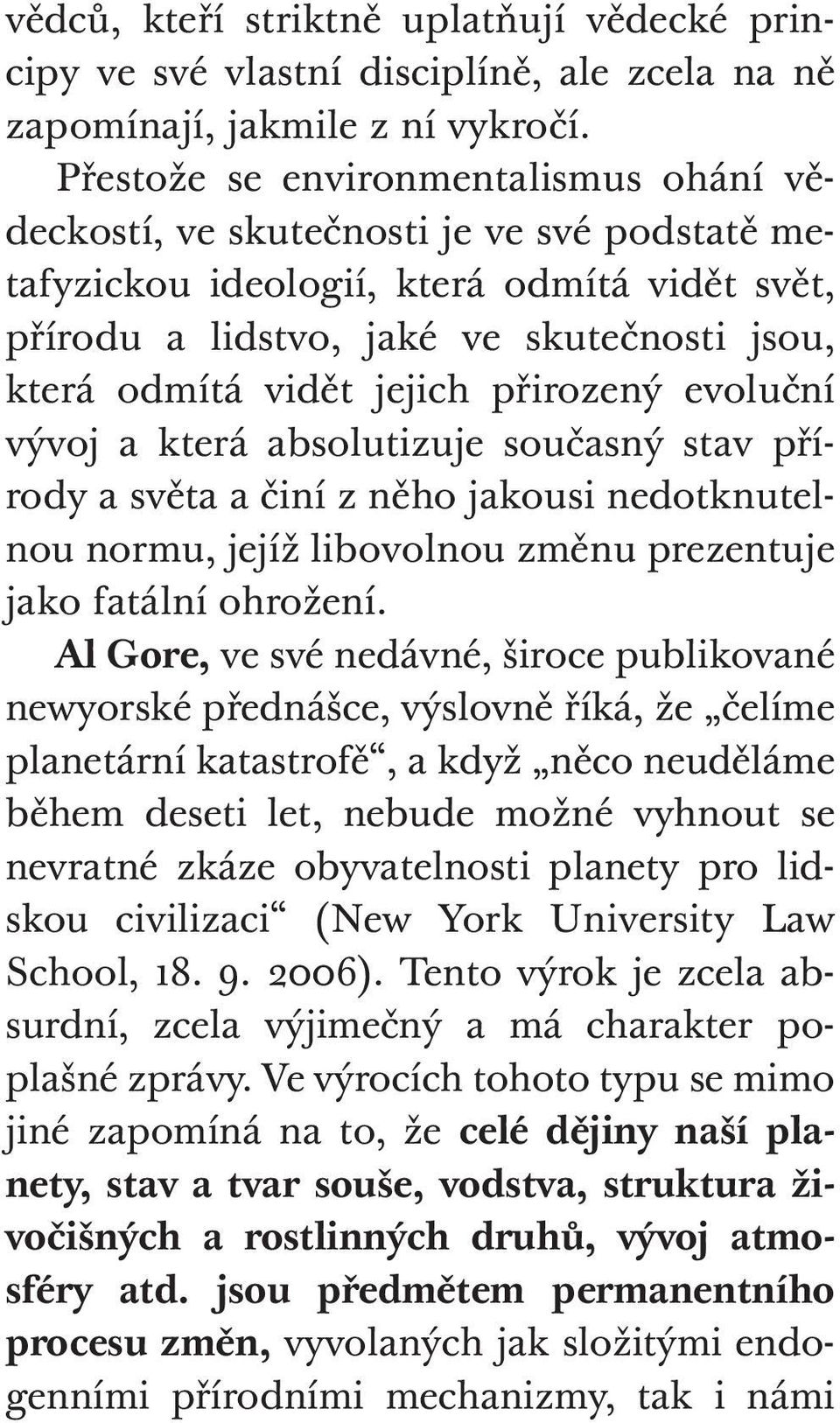 jejich přirozený evoluční vývoj a která absolutizuje současný stav přírody a světa a činí z něho jakousi nedotknutelnou normu, jejíž libovolnou změnu prezentuje jako fatální ohrožení.