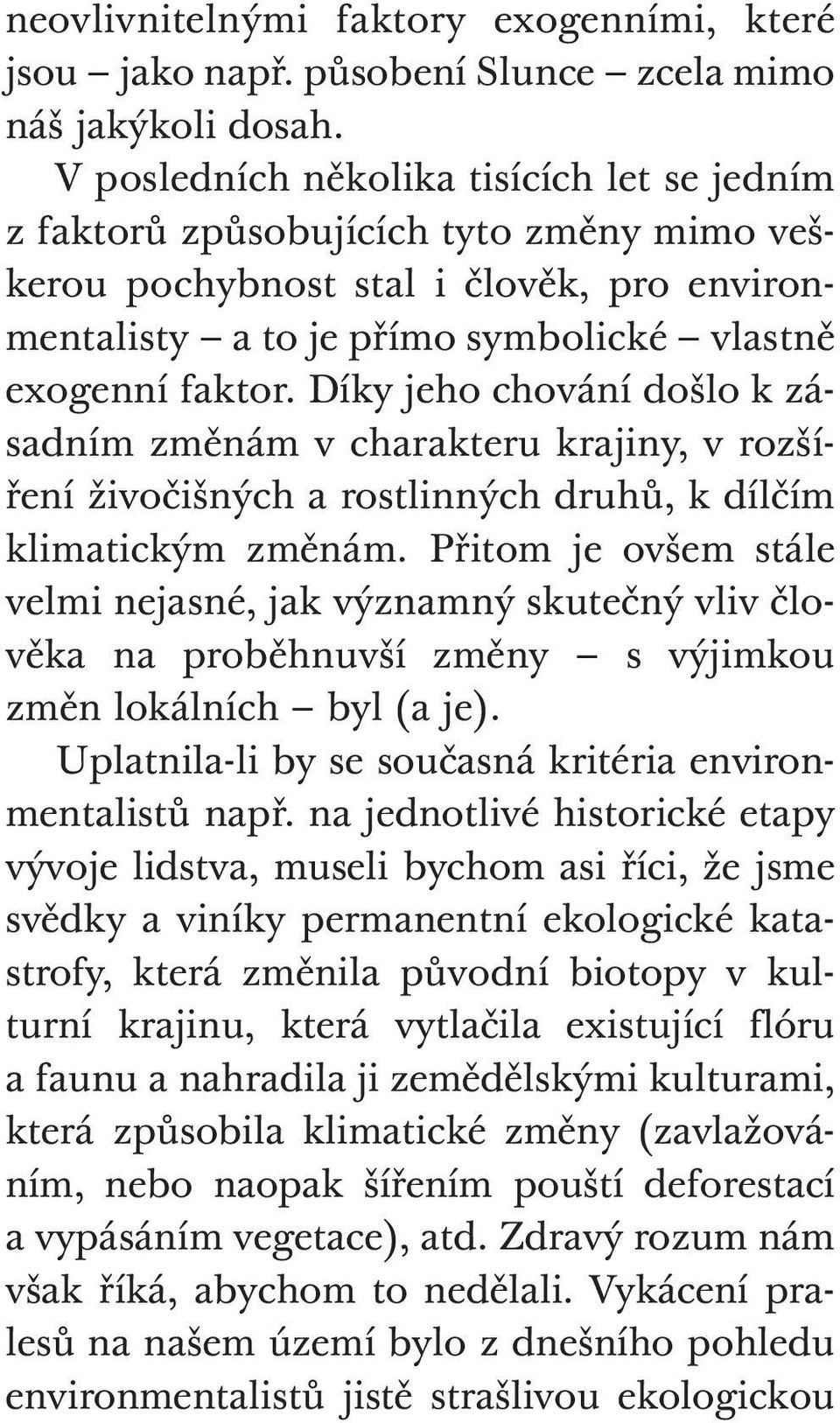 Díky jeho chování došlo k zásadním změnám v charakteru krajiny, v rozšíření živočišných a rostlinných druhů, k dílčím klimatickým změnám.