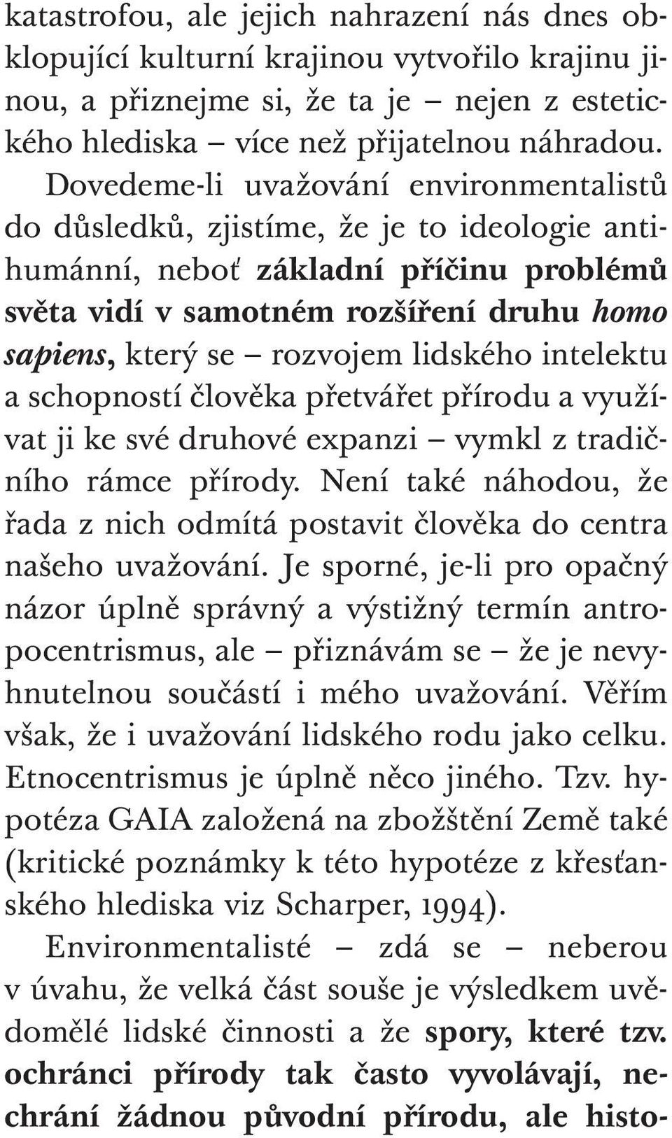 lidského intelektu a schopností člověka přetvářet přírodu a využívat ji ke své druhové expanzi vymkl z tradičního rámce přírody.