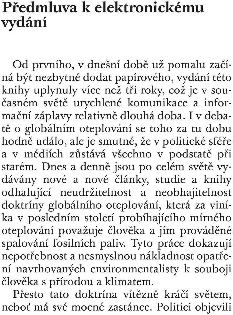 Dnes a denně jsou po celém světě vydávány nové a nové články, studie a knihy odhalující neudržitelnost a neobhajitelnost doktríny globálního oteplování, která za viníka v posledním století