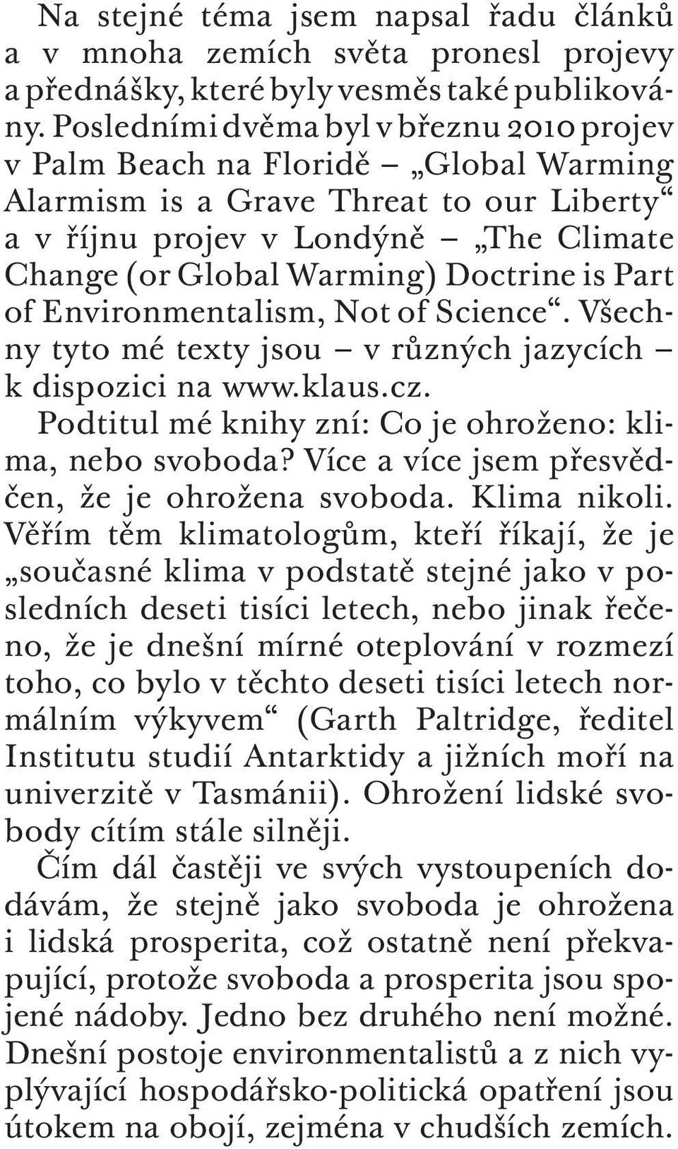 is Part of Environmentalism, Not of Science. Všechny tyto mé texty jsou v různých jazycích k dispozici na www.klaus.cz. Podtitul mé knihy zní: Co je ohroženo: klima, nebo svoboda?