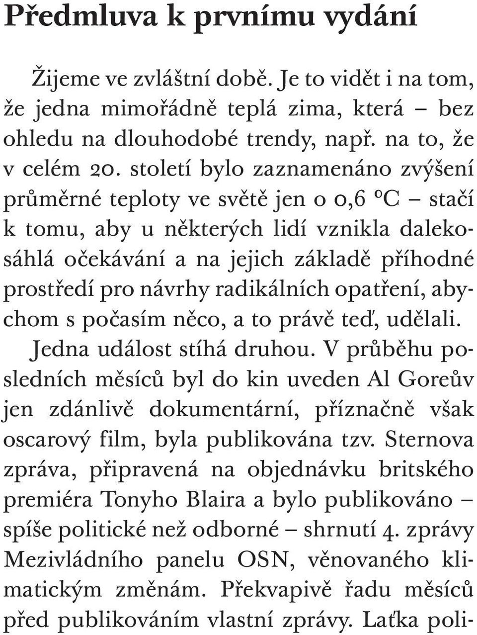 opatření, abychom s počasím něco, a to právě teď, udělali. Jedna událost stíhá druhou.