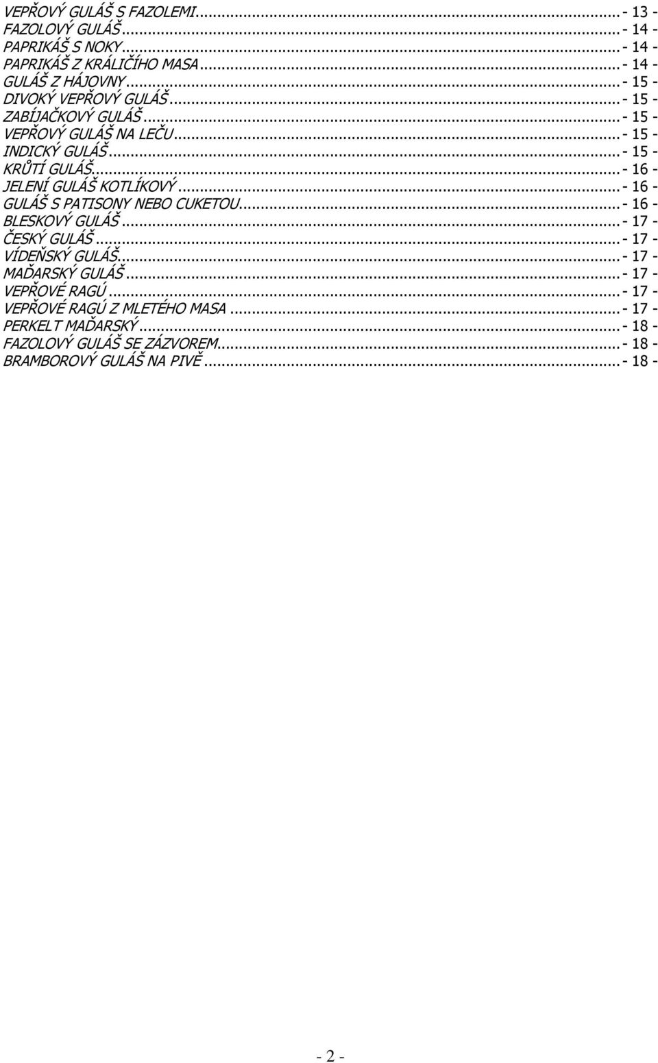 .. - 16 - JELENÍ GULÁŠ KOTLÍKOVÝ... - 16 - GULÁŠ S PATISONY NEBO CUKETOU... - 16 - BLESKOVÝ GULÁŠ... - 17 - ČESKÝ GULÁŠ... - 17 - VÍDEŇSKÝ GULÁŠ.