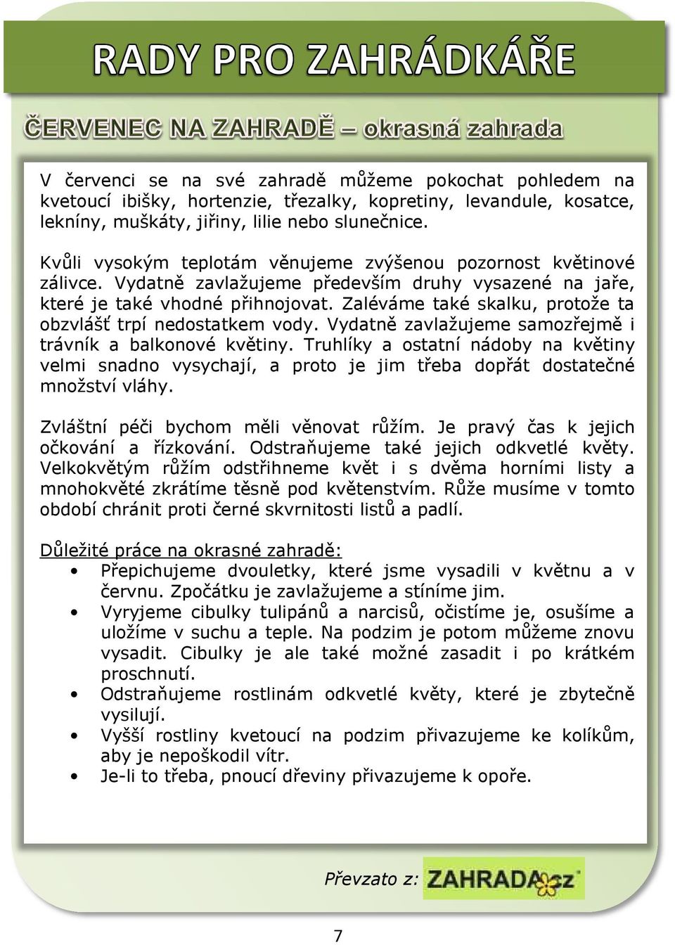 Zaléváme také skalku, protože ta obzvlášť trpí nedostatkem vody. Vydatně zavlažujeme samozřejmě i trávník a balkonové květiny.