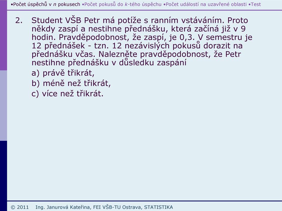 Pravděpodobnost, že zaspí, je 0,3. V semestru je 12 přednášek - tzn.