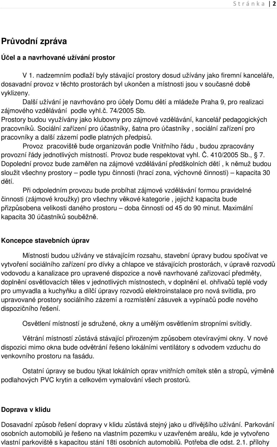 Další užívání je navrhováno pro účely Domu dětí a mládeže Praha 9, pro realizaci zájmového vzdělávání podle vyhl.č. 74/2005 Sb.