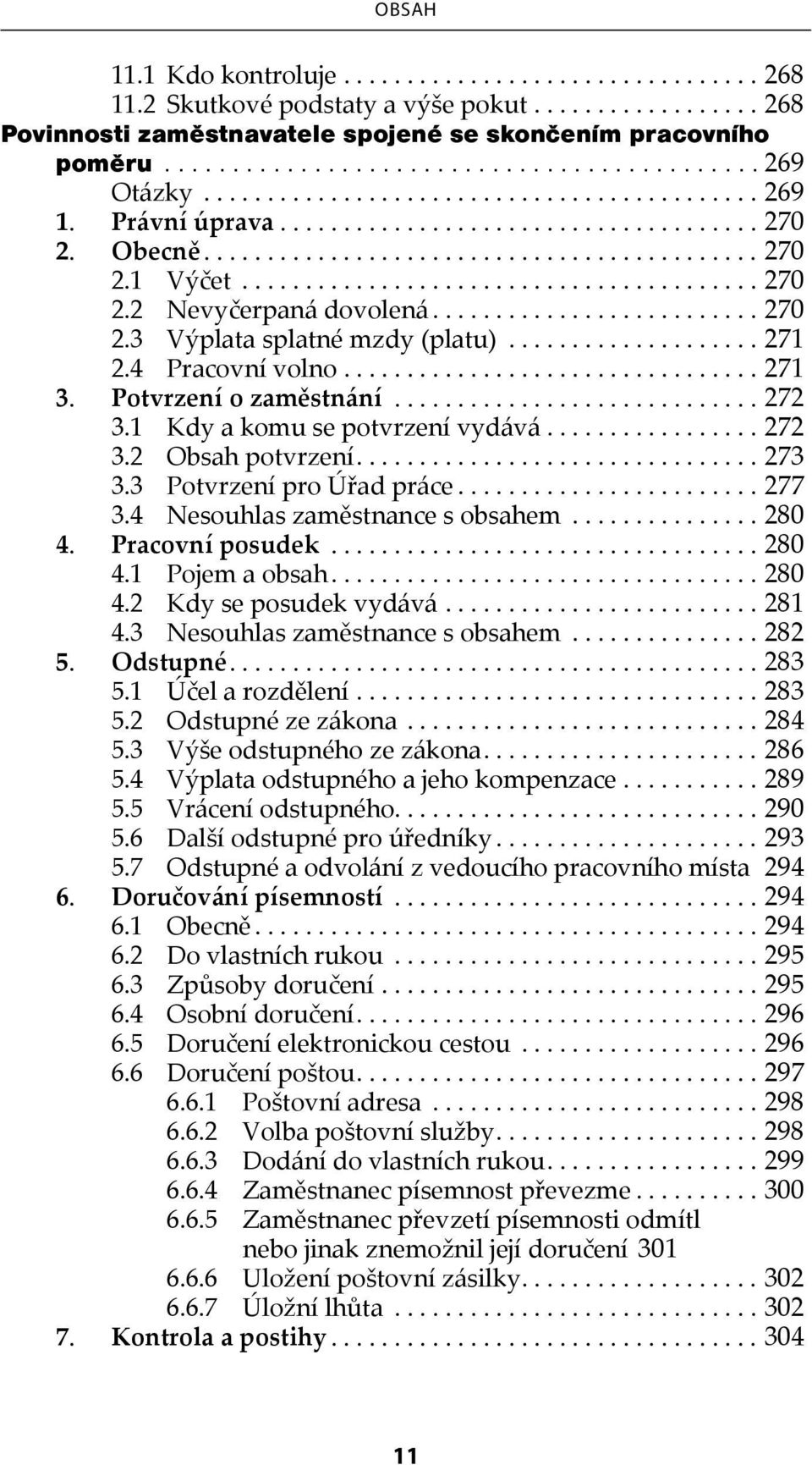 3 Potvrzení pro Úřad práce...277 3.4 Nesouhlas zaměstnance s obsahem...280 4. Pracovní posudek...280 4.1 Pojem a obsah...280 4.2 Kdy se posudek vydává...281 4.3 Nesouhlas zaměstnance s obsahem...282 5.