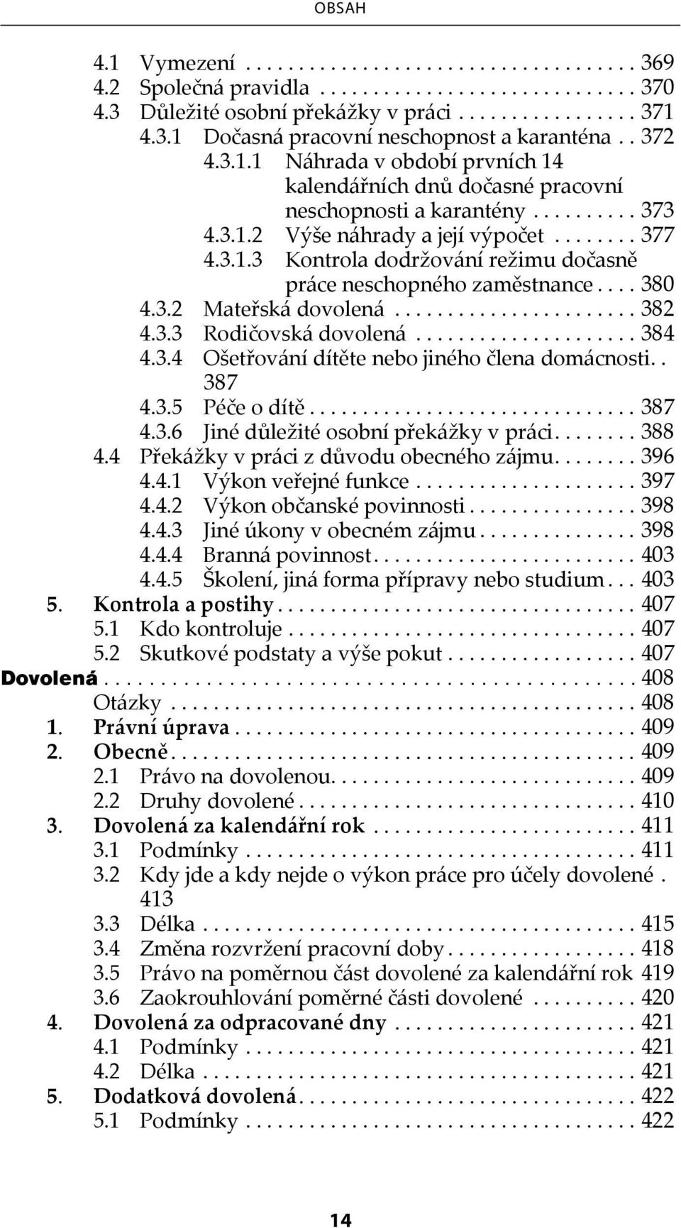 . 387 4.3.5 Péče o dítě...387 4.3.6 Jiné důležité osobní překážky v práci...388 4.4 Překážky v práci z důvodu obecného zájmu...396 4.4.1 Výkon veřejné funkce...397 4.4.2 Výkon občanské povinnosti.