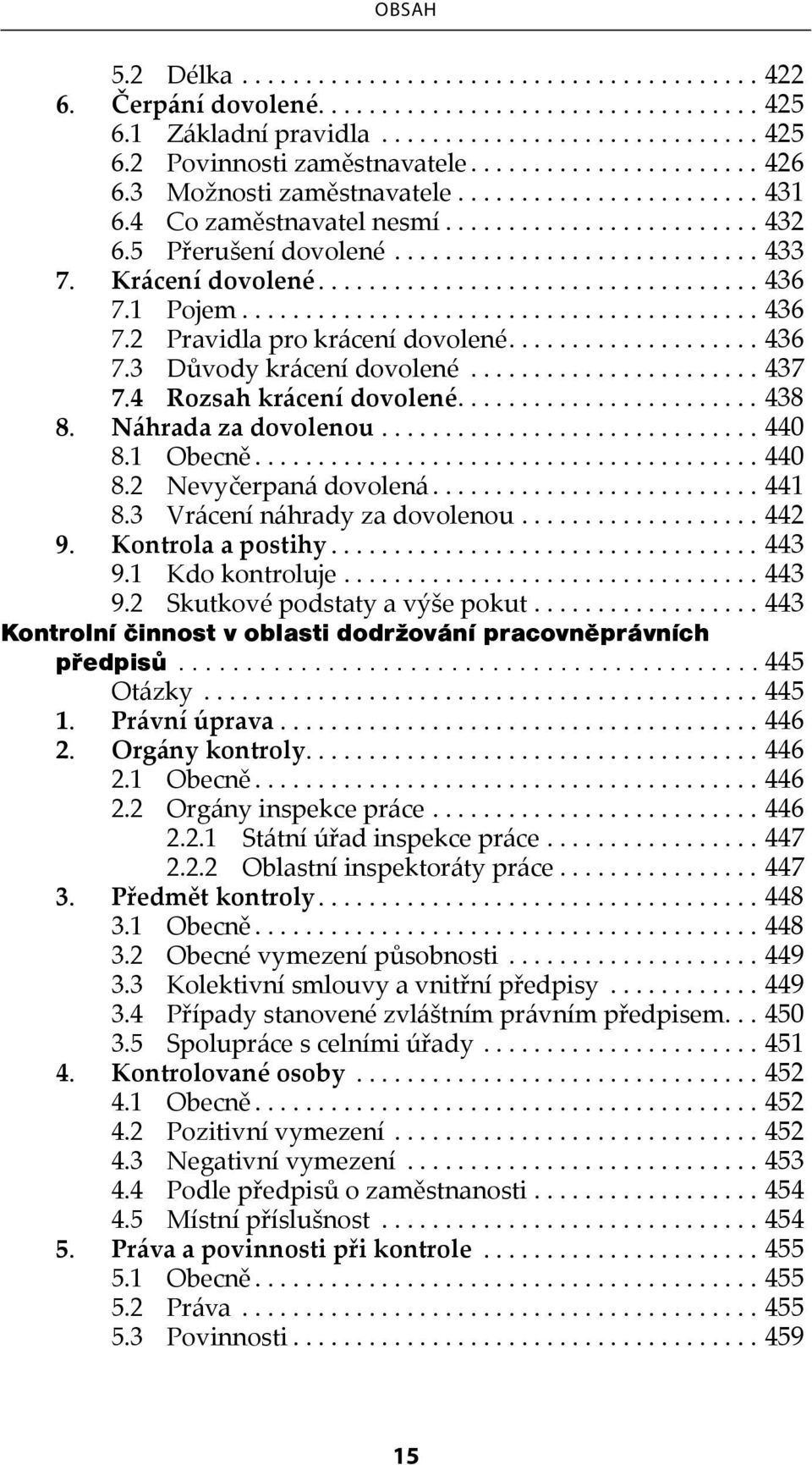 4 Rozsah krácení dovolené...438 8. Náhrada za dovolenou...440 8.1 Obecně...440 8.2 Nevyčerpaná dovolená...441 8.3 Vrácení náhrady za dovolenou...442 9. Kontrola a postihy...443 9.1 Kdo kontroluje.