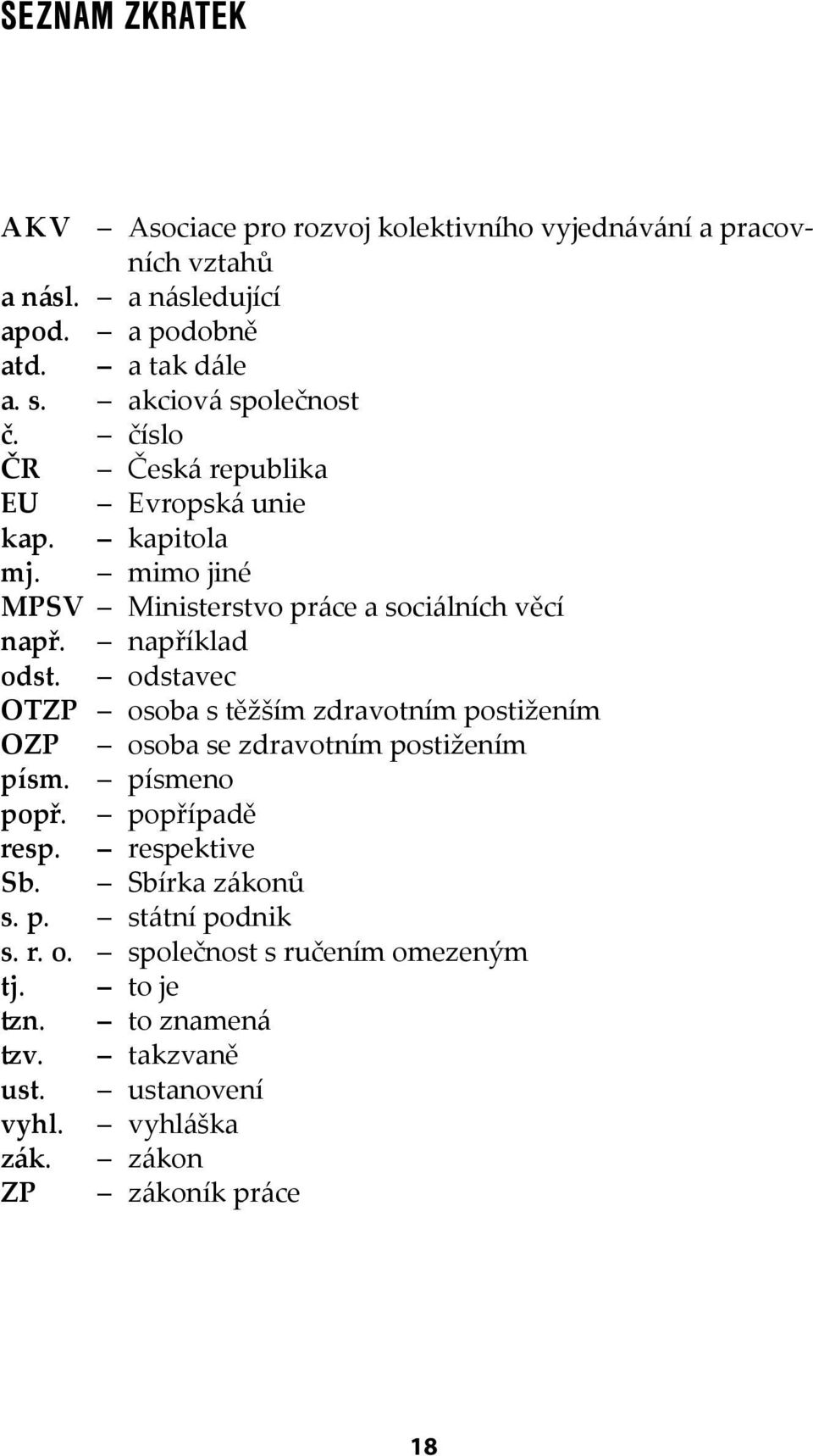 například odst. odstavec OTZP osoba s těžším zdravotním postižením OZP osoba se zdravotním postižením písm. písmeno popř. popřípadě resp. respektive Sb.