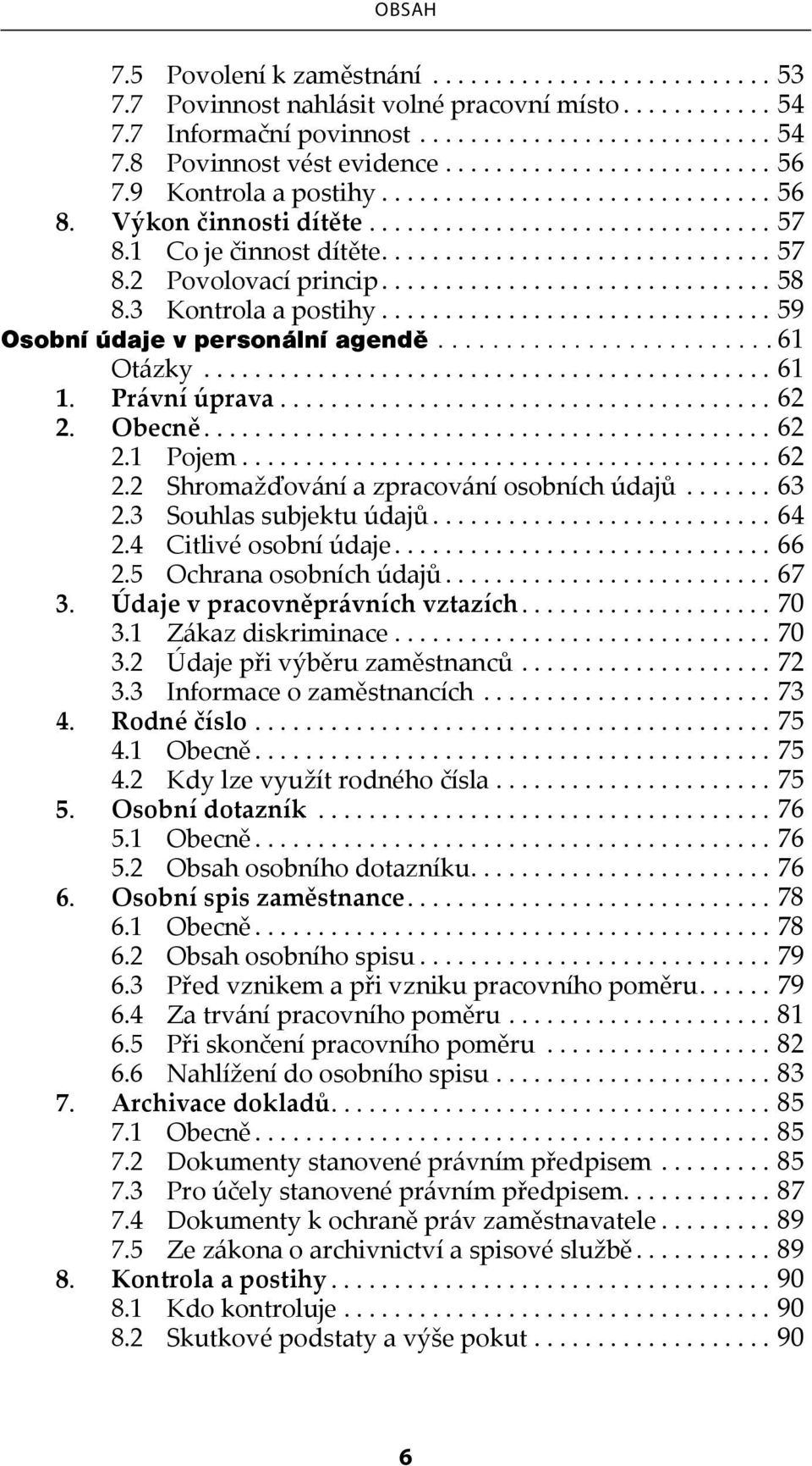 ..62 2.1 Pojem...62 2.2 Shromažďování a zpracování osobních údajů...63 2.3 Souhlas subjektu údajů...64 2.4 Citlivé osobní údaje...66 2.5 Ochrana osobních údajů...67 3.