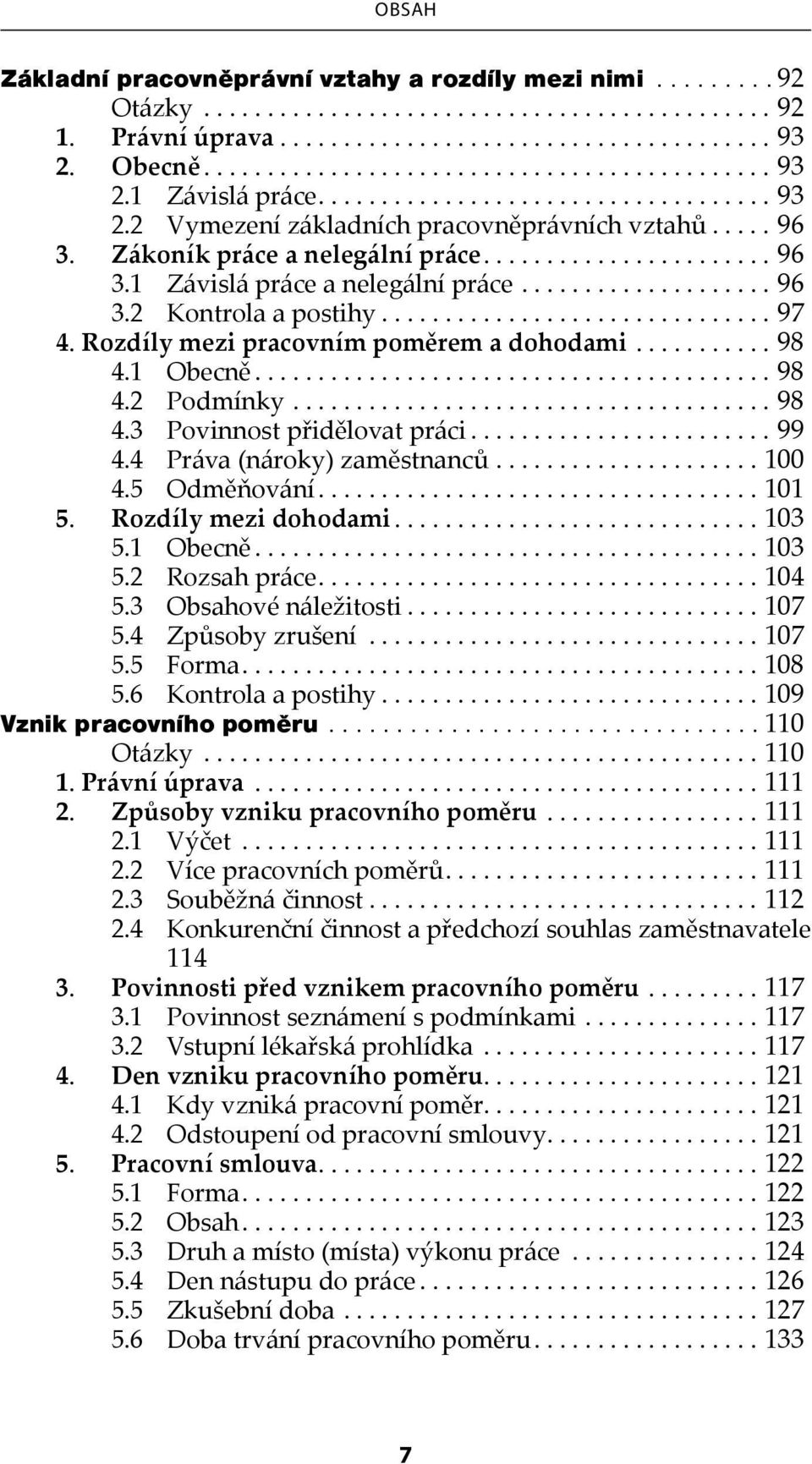 ..99 4.4 Práva (nároky) zaměstnanců...100 4.5 Odměňování...101 5. Rozdíly mezi dohodami...103 5.1 Obecně...103 5.2 Rozsah práce...104 5.3 Obsahové náležitosti...107 5.4 Způsoby zrušení...107 5.5 Forma.