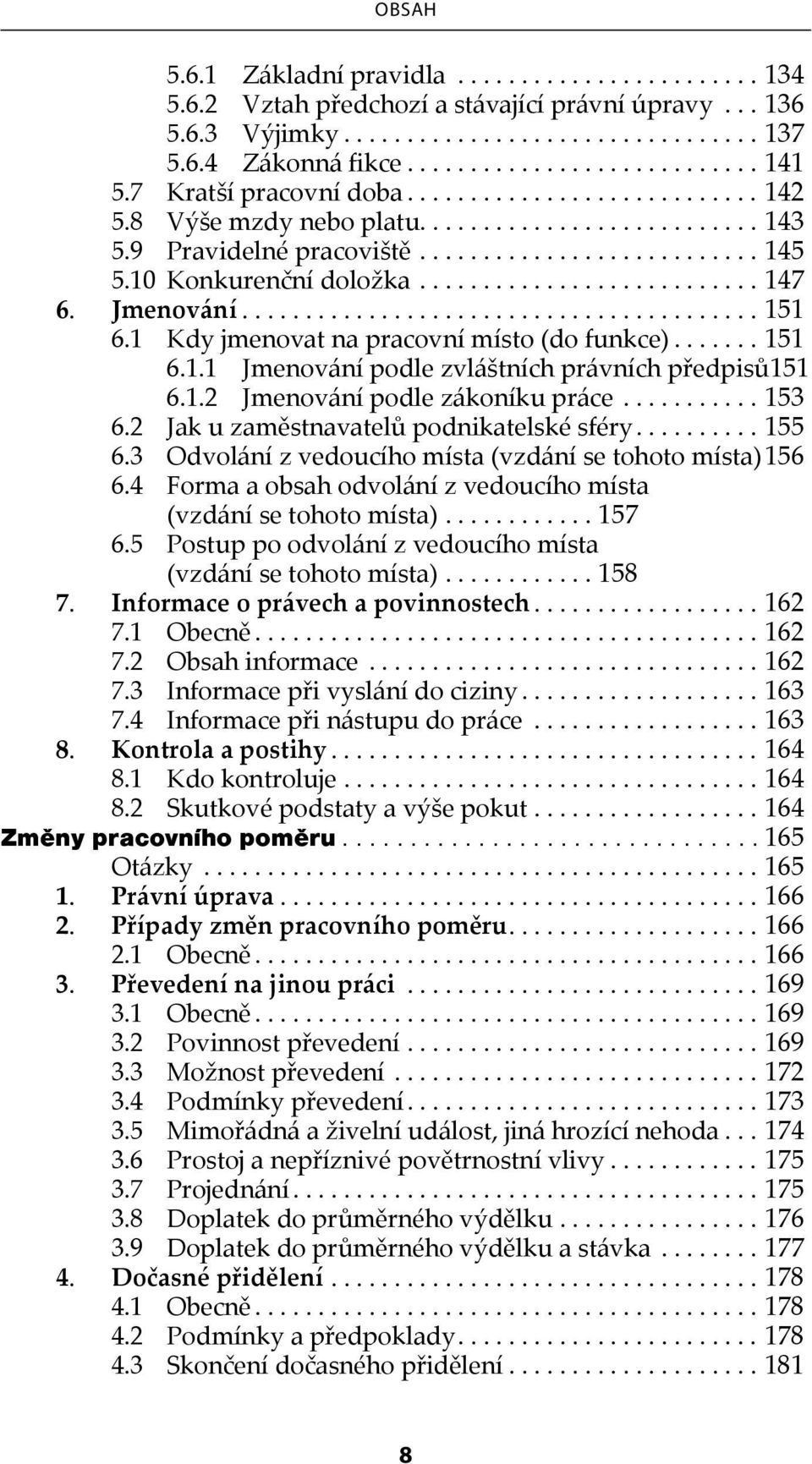 ..153 6.2 Jak u zaměstnavatelů podnikatelské sféry...155 6.3 Odvolání z vedoucího místa (vzdání se tohoto místa).156 6.4 Forma a obsah odvolání z vedoucího místa (vzdání se tohoto místa)...157 6.